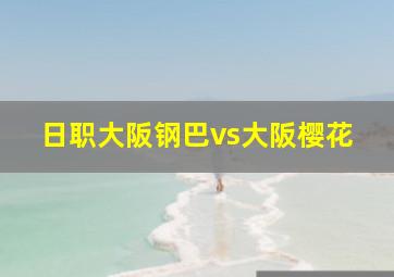 日职大阪钢巴vs大阪樱花