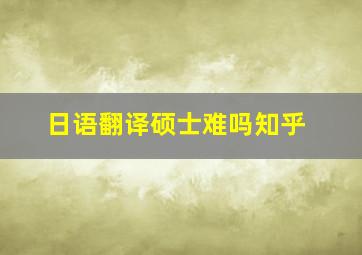 日语翻译硕士难吗知乎