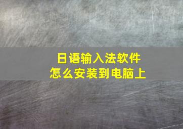 日语输入法软件怎么安装到电脑上