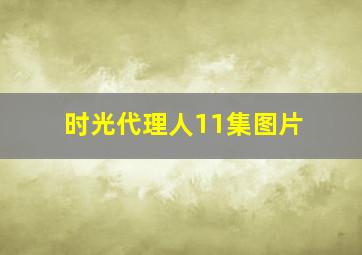 时光代理人11集图片