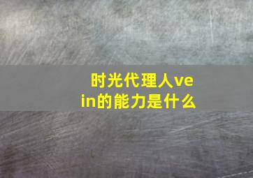 时光代理人vein的能力是什么