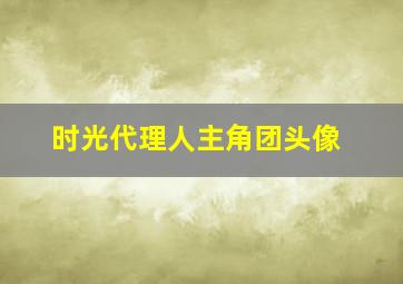 时光代理人主角团头像