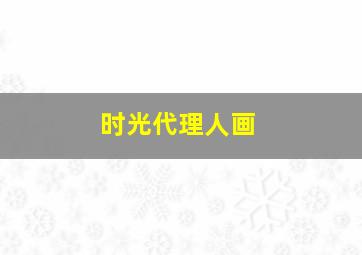 时光代理人画