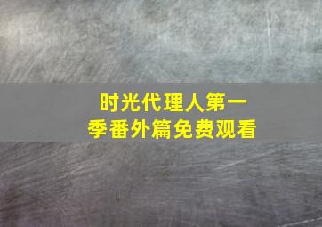 时光代理人第一季番外篇免费观看