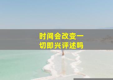 时间会改变一切即兴评述吗