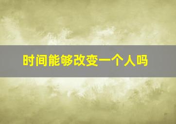 时间能够改变一个人吗