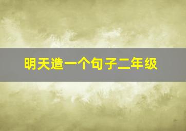 明天造一个句子二年级