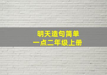 明天造句简单一点二年级上册