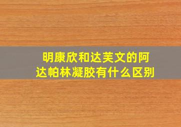 明康欣和达芙文的阿达帕林凝胶有什么区别