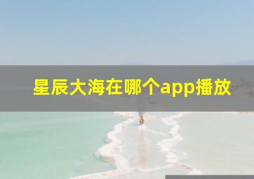 星辰大海在哪个app播放