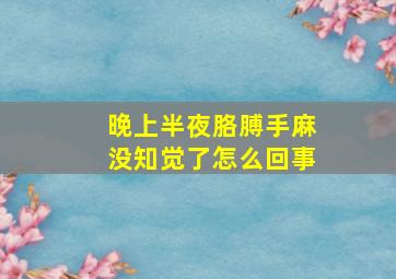 晚上半夜胳膊手麻没知觉了怎么回事