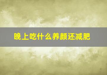 晚上吃什么养颜还减肥