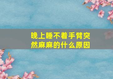 晚上睡不着手臂突然麻麻的什么原因