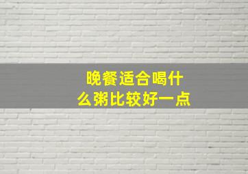 晚餐适合喝什么粥比较好一点