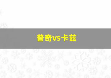 普奇vs卡兹