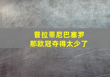 普拉蒂尼巴塞罗那欧冠夺得太少了