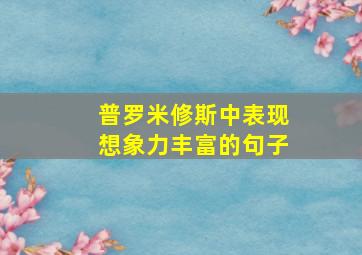 普罗米修斯中表现想象力丰富的句子