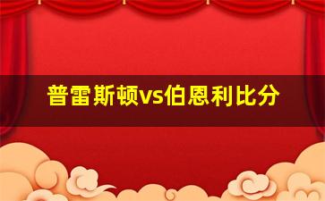 普雷斯顿vs伯恩利比分