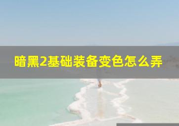 暗黑2基础装备变色怎么弄