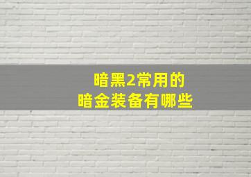 暗黑2常用的暗金装备有哪些