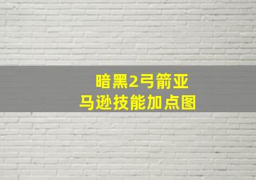 暗黑2弓箭亚马逊技能加点图