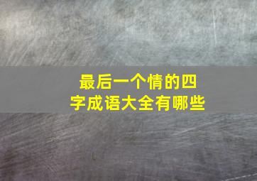 最后一个情的四字成语大全有哪些