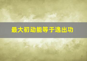 最大初动能等于逸出功