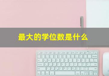 最大的学位数是什么