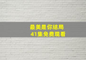 最美是你结局41集免费观看