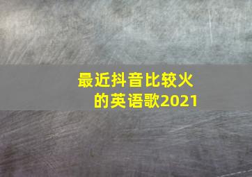 最近抖音比较火的英语歌2021