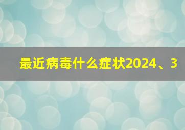 最近病毒什么症状2024、3