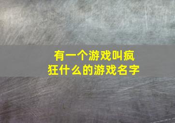 有一个游戏叫疯狂什么的游戏名字