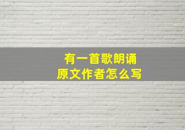 有一首歌朗诵原文作者怎么写