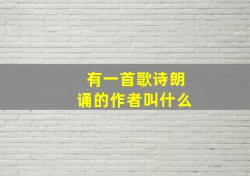 有一首歌诗朗诵的作者叫什么