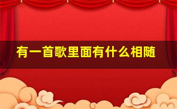 有一首歌里面有什么相随