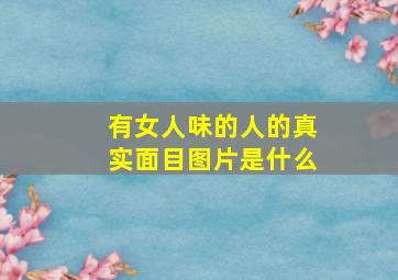 有女人味的人的真实面目图片是什么