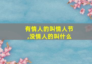 有情人的叫情人节,没情人的叫什么