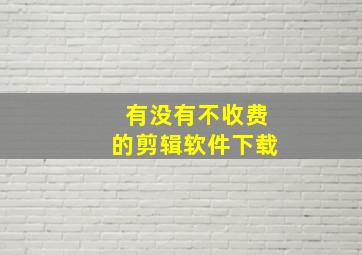 有没有不收费的剪辑软件下载