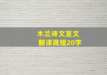 木兰诗文言文翻译简短20字