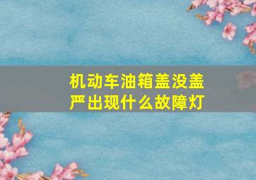 机动车油箱盖没盖严出现什么故障灯