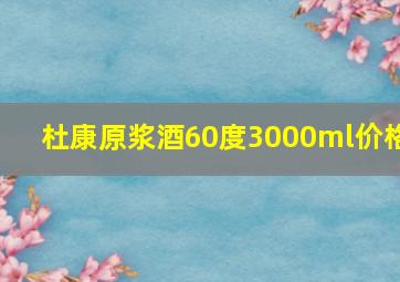 杜康原浆酒60度3000ml价格