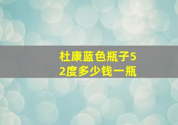 杜康蓝色瓶子52度多少钱一瓶