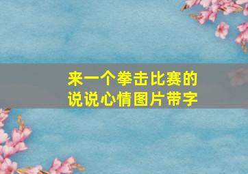 来一个拳击比赛的说说心情图片带字