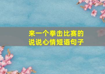 来一个拳击比赛的说说心情短语句子