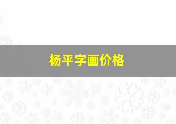 杨平字画价格