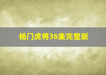 杨门虎将36集完整版