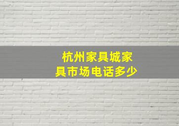 杭州家具城家具市场电话多少