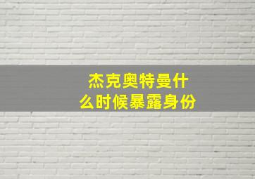 杰克奥特曼什么时候暴露身份