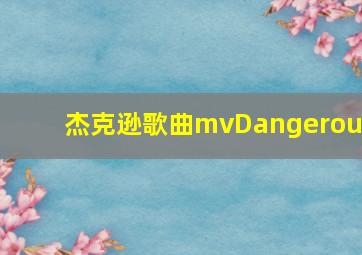 杰克逊歌曲mvDangerous