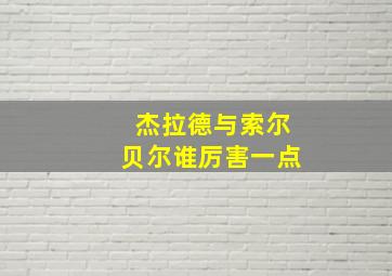 杰拉德与索尔贝尔谁厉害一点